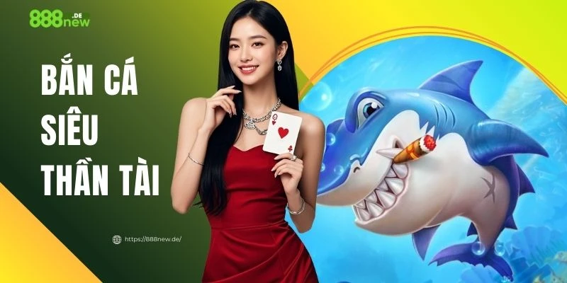Bắn Cá Siêu Thần Tài - Trải Nghiệm Giải Trí Và Săn Thưởng