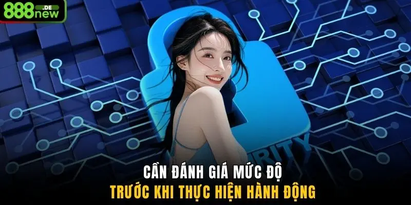Cần đánh giá mức độ trước khi thực hiện hành động