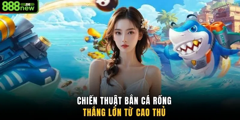 Chiến thuật bắn cá rồng thắng lớn từ cao thủ