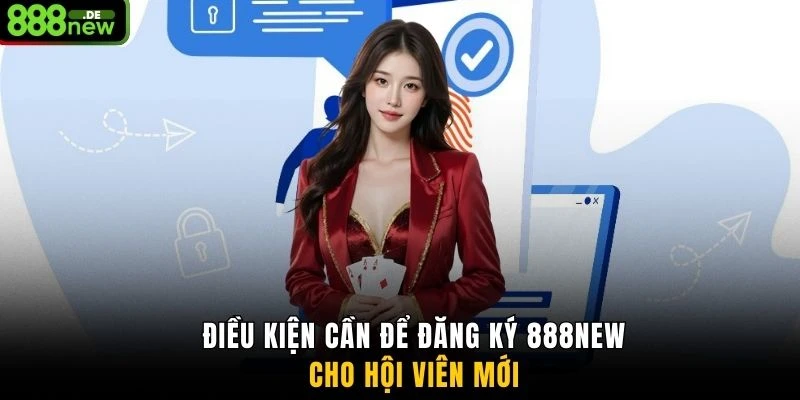 Điều kiện cần để đăng ký 888NEW cho hội viên mới