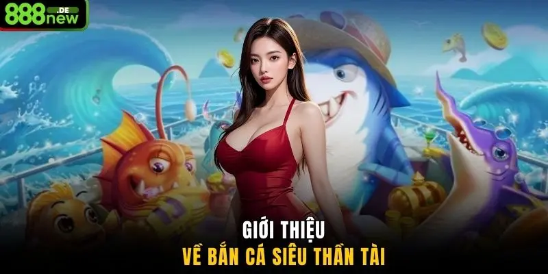 Giới thiệu về Bắn cá siêu Thần Tài