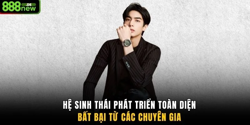 Hệ sinh thái phát triển toàn diện dưới sự dẫn dắt của anh