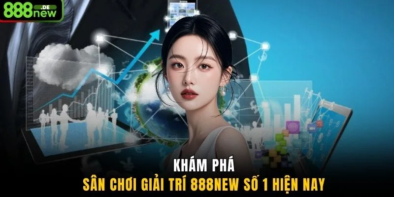 Khám phá sân chơi giải trí 888NEW số 1 hiện nay