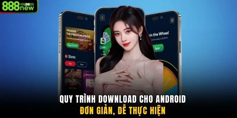 Quy trình download cho Android đơn giản, dễ thực hiện