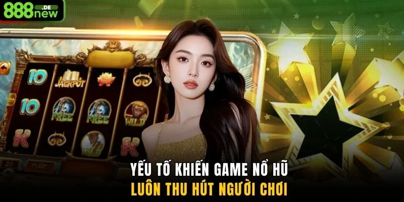 Yếu tố khiến game nổ hũ luôn thu hút người chơi